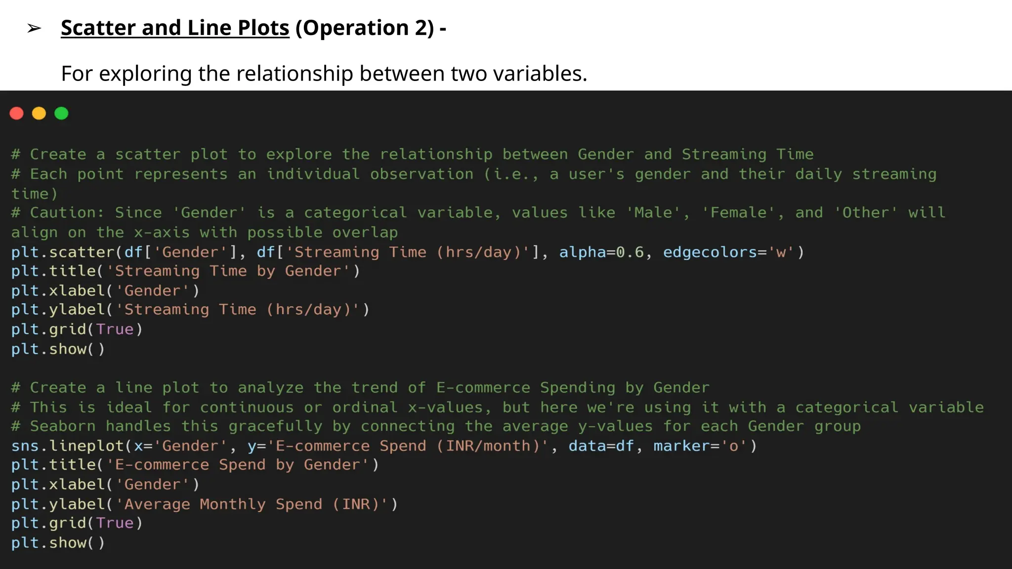 ➢ Scatter and Line Plots (Operation 2) -
For exploring the relationship between two variables.
 