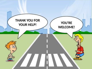 THANK YOU FOR
YOUR HELP!
YOU’RE
WELCOME!
 