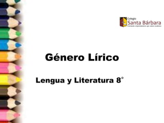 Género Lírico
Lengua y Literatura 8°
 