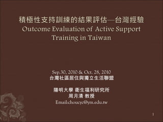 Sep.30, 2010 & Oct. 28, 2010
台灣社區居住與獨立生活聯盟
陽明大學 衛生福利研究所
周月清 教授
Email:choucyc@ym.edu.tw
1
 