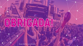 OBRIGADA!
Grupo: Kamila, Lys e Mariana
 