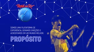 SOMOS UMA PLATAFORMA DE
EXPERIÊNCIA, GERAMOS EMOÇÕES E
ACREDITAMOS EM UM MUNDO MELHOR.
PROPÓSITO
 