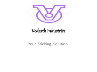 VedarthIndustries
Your. Sticking. Solution.
 