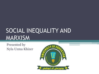 SOCIAL INEQUALITY AND
MARXISM
Presented by
Nyla Uzma Khizer
 