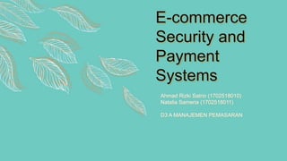 E-commerce
Security and
Payment
Systems
Ahmad Rizki Satrio (1702518010)
Natalia Sameria (1702518011)
D3 A MANAJEMEN PEMASARAN
 