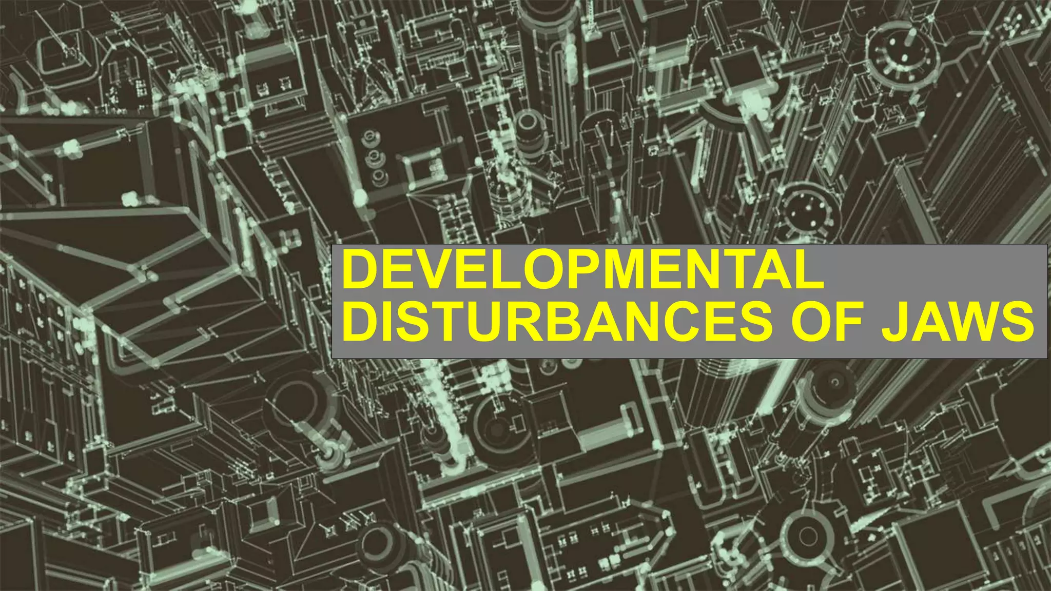 DEVELOPMENTAL
DISTURBANCES OF JAWS
 