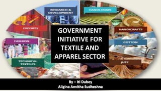 GOVERNMENT
INITIATIVE FOR
TEXTILE AND
APPAREL SECTOR
 