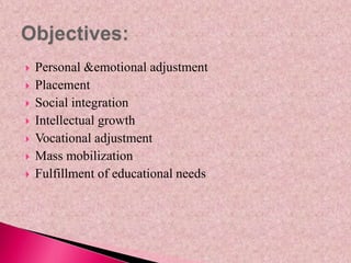  Personal &emotional adjustment
 Placement
 Social integration
 Intellectual growth
 Vocational adjustment
 Mass mobilization
 Fulfillment of educational needs
 
