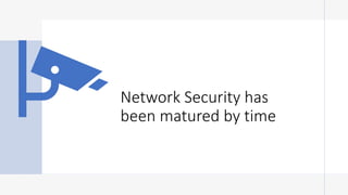 Network Security has
been matured by time
 