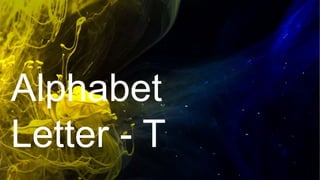 Alphabet
Letter - T
 