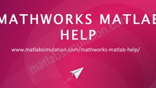 MATHWORKS MATLAB
HELP
www.matlabsimulation.com/mathworks-matlab-help/
 