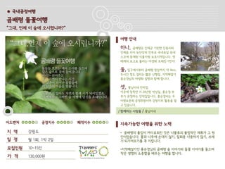 ● 국내공정여행

곰배령 들꽃여행
”그대, 언제 이 숲에 오시렵니까?”

                              여행 안내

                              하나,  곰배령은 인제군 기린면 진동리와
                              인제읍 사이 능선상의 안부로 국내유일 유네
                              스코에 등재된 식물자원 보호지역입니다. 생
                              태계의 보고로 불리는 야생화 트레킹 1번지!

                              둘, 입구에서부터 곰배령 정상까지 약 4km,
                              두시간 정도 걸리는 짧은 산행길. 지역해설가
                              홍순경님의 야생화 설명과 함께 합니다.

                              셋, 꽃님이네 민박집
                              이곳에 정착한 지 20년된 박성실, 홍순경 부
                              부가 운영하는 민박집입니다. 홍순경씨는 우
                              이령보존회 운영위원이며 강원지부 활동을 맡
                              고 있습니다.
                              / 함께하는 사람들   / 꽃님이네


어드벤처         공정지수      쾌적지수   지속가능한 여행을 위한 노력
지 역    강원도                    • 곰배령의 출입이 까다로워진 것은 나물류의 불법적인 채취가 그 원
                              인이었습니다. 꽃과 나무에 손대지 않기, 일회용 사용하지 않기, 쓰레
일 정    월 1회, 1박 2일            기 되가져오기를 꼭 지킵니다.

모집인원   10~15인                 •지역해설가인 홍순경님의 곰배령 숲 이야기와 들꽃 이야기를 들으며
                              작은 생명의 소중함을 배우는 여행을 합니다.
가 격    130,000원
 