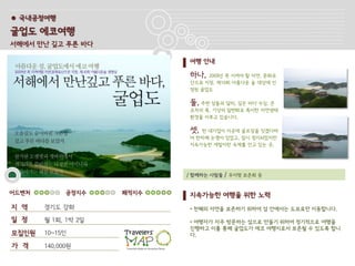 ● 국내공정여행

굴업도 에코여행
서해에서 만난 깊고 푸른 바다

                            여행 안내

                            하나,  2009년 꼭 지켜야 할 자연, 문화유
                            산으로 지정, 제10회 아름다운 숲 대상에 선
                            정된 굴업도

                            둘, 주변 섬들과 달리, 깊은 바다 수심, 큰
                            조차의 폭, 기상의 일변화로 특이한 자연생태
                            환경을 이루고 있습니다.

                            셋, 한 대기업이 이곳에 골프장을 짓겠다하
                            여 한차례 논쟁이 있었고, 잠시 정지되었지만
                            지속가능한 개발이란 숙제를 안고 있는 곳.




                            / 함께하는 사람들   / 우이령 보존회 등


어드벤처         공정지수    쾌적지수   지속가능한 여행을 위한 노력
지 역    경기도 강화               • 천혜의 자연을 보존하기 위하여 섬 안에서는 도보로만 이동합니다.

일 정    월 1회, 1박 2일          • 여행자가 자주 방문하는 섬으로 만들기 위하여 정기적으로 여행을
                            진행하고 이를 통해 굴업도가 에코 여행지로서 보존될 수 있도록 합니
모집인원   10~15인               다.

가 격    140,000원
 