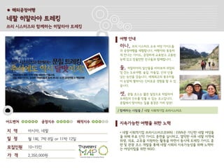 ● 해외공정여행

네팔 히말라야 트레킹
쓰리 시스터즈와 함께하는 히말라야 트레킹

                                       여행 안내
                                       하나,  쓰리 시스터즈 소속 여성 가이드들
                                       과 공정여행을 체험합니다. 여행자와 동등하
                                       게 만나는 가이드, 공정하게 교육받고 고용된
                                       능력 있고 믿을만한 친구들과 함께합니다.

                                       둘, 히말라야의 설산들을 바라보며 쉬엄쉬
                                       엄 걷는 도보여행. 숲길, 마을길, 산과 산을
                                       넘는 능선을 걷습니다. 세계최고의 봉우리들
                                       이 눈앞에 펼쳐지는 신비로운 경험을 할 수 있
                                       습니다.

                                       셋, 푼힐 코스는 짧은 일정으로 히말라야
                                       트레킹의 진수를 맛볼 수 있는 코스입니다.
                                       푼힐에서 맞이하는 일출 풍경은 가히 장관!

                                       / 함께하는 사람들   / 네팔 사회적기업 쓰리시스터즈


어드벤처         공정지수               쾌적지수   지속가능한 여행을 위한 노력
지 역    아시아, 네팔                         • 네팔 사회적기업 쓰리시스터즈(EWN) : EWN은 가난한 네팔 여성들
                                       을 위해 무료 산악 가이드 훈련을 실시하고, 열악한 서부 네팔 지역에
일 정    월 1회, 7박 8일 or 11박 12일          위생, 의료, 교유을 지원하는 활동을 하면서 동시에 트레킹 가이드 훈
                                       련 및 관광 코스 개발을 통해 네팔 사회의 지속가능성을 위해 노력하
모집인원   10~15인                          는 여성자립을 위한 NGO.
가 격    2,350,000원
 