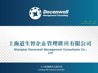 上海道生智企 管理 有限公司业 顾问
Shanghai Docenwell Management Consultants Co.,
Ltd
人力 源解决方案 家资 专
Leading HR Solutions Provider
 