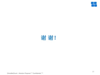 ChinaNetCloud – Solution Proposal *** Confidential ***
22
谢 谢！
 