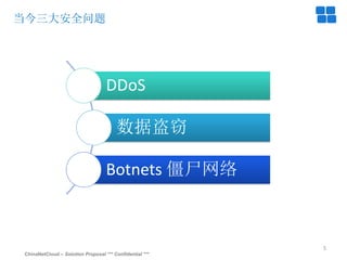ChinaNetCloud – Solution Proposal *** Confidential ***
5
当今三大安全问题
DDoS
数据盗窃
Botnets 僵尸网络
 