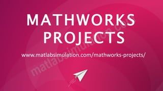 MATHWORKS
PROJECTS
www.matlabsimulation.com/mathworks-projects/
 