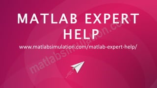 MATLAB EXPERT
HELP
www.matlabsimulation.com/matlab-expert-help/
 