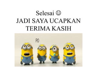 Selesai 
JADI SAYA UCAPKAN
TERIMA KASIH
 