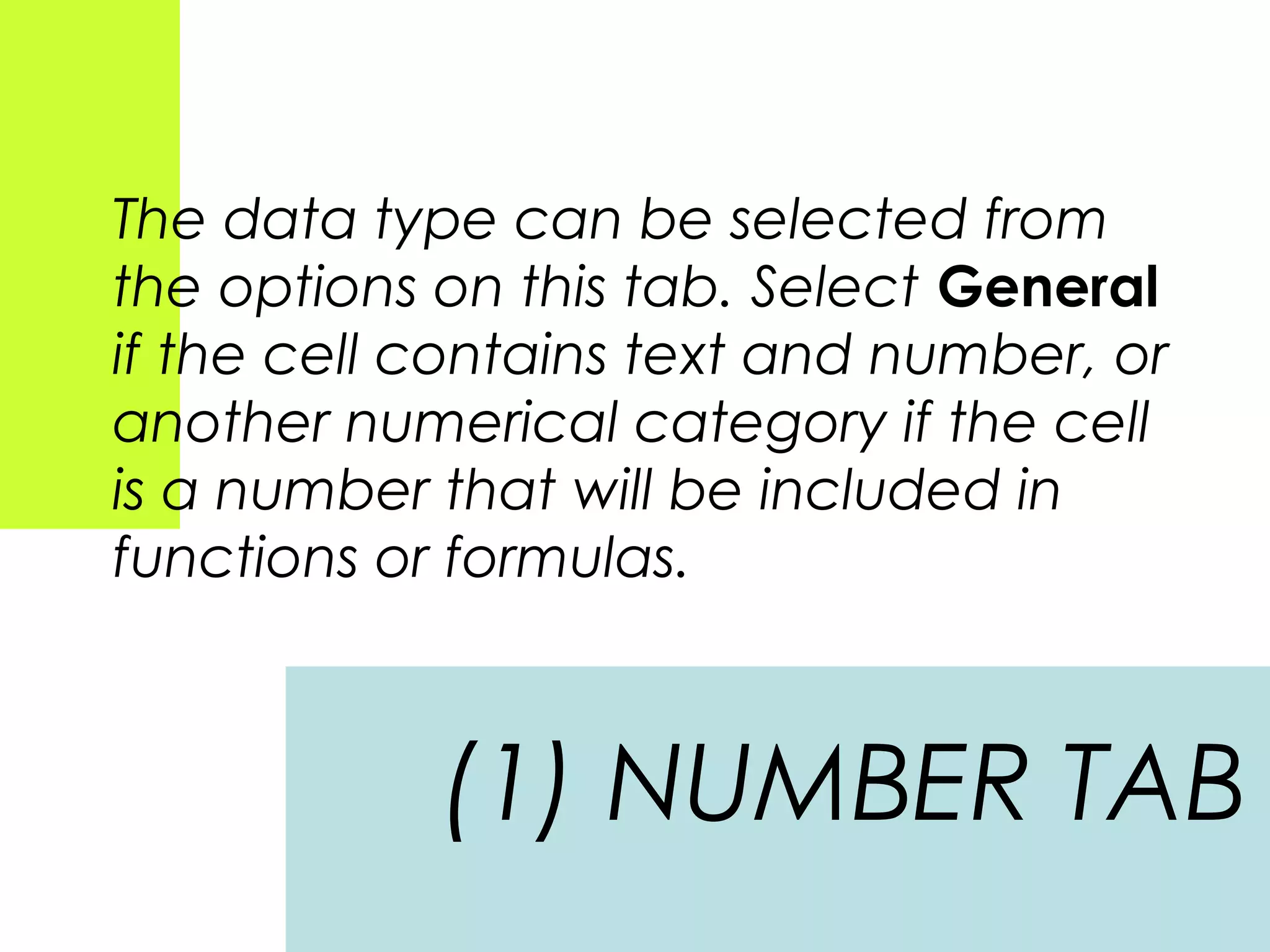 The data type can be selected from
the options on this tab. Select General
if the cell contains text and number, or
another numerical category if the cell
is a number that will be included in
functions or formulas.
(1) NUMBER TAB