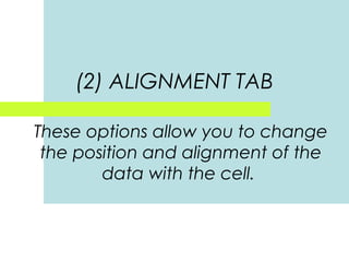 (2) ALIGNMENT TAB
These options allow you to change
the position and alignment of the
data with the cell.

 