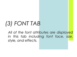 (3) FONT TAB
All of the font attributes are displayed
in this tab including font face, size,
style, and effects.

 
