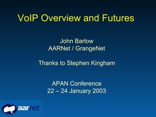 VoIP Overview and Futures John Barlow AARNet / GrangeNet Thanks to Stephen Kingham APAN Conference 22 – 24 January 2003 