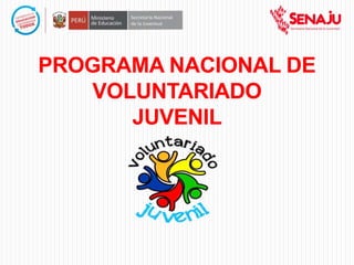 PROGRAMA NACIONAL DE
VOLUNTARIADO
JUVENIL
 