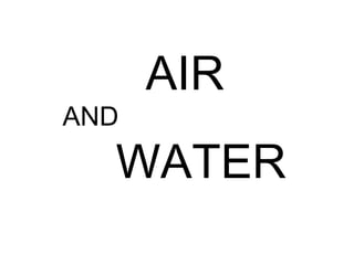 AIR
AND
WATER
 
