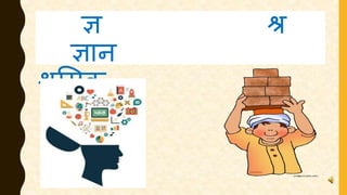 ज्ञ श्र
ज्ञान
श्रममक
 