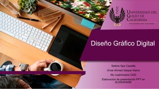 Diseño Gráfico Digital
Selene Gpe Cassilla
Omar Ahmed Gaspar Ibarra
6to cuatrimestre DGD
Elaboración de presentación PPT en
SLIDESHARE
 