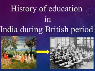 History of education
in
India during British period
 
