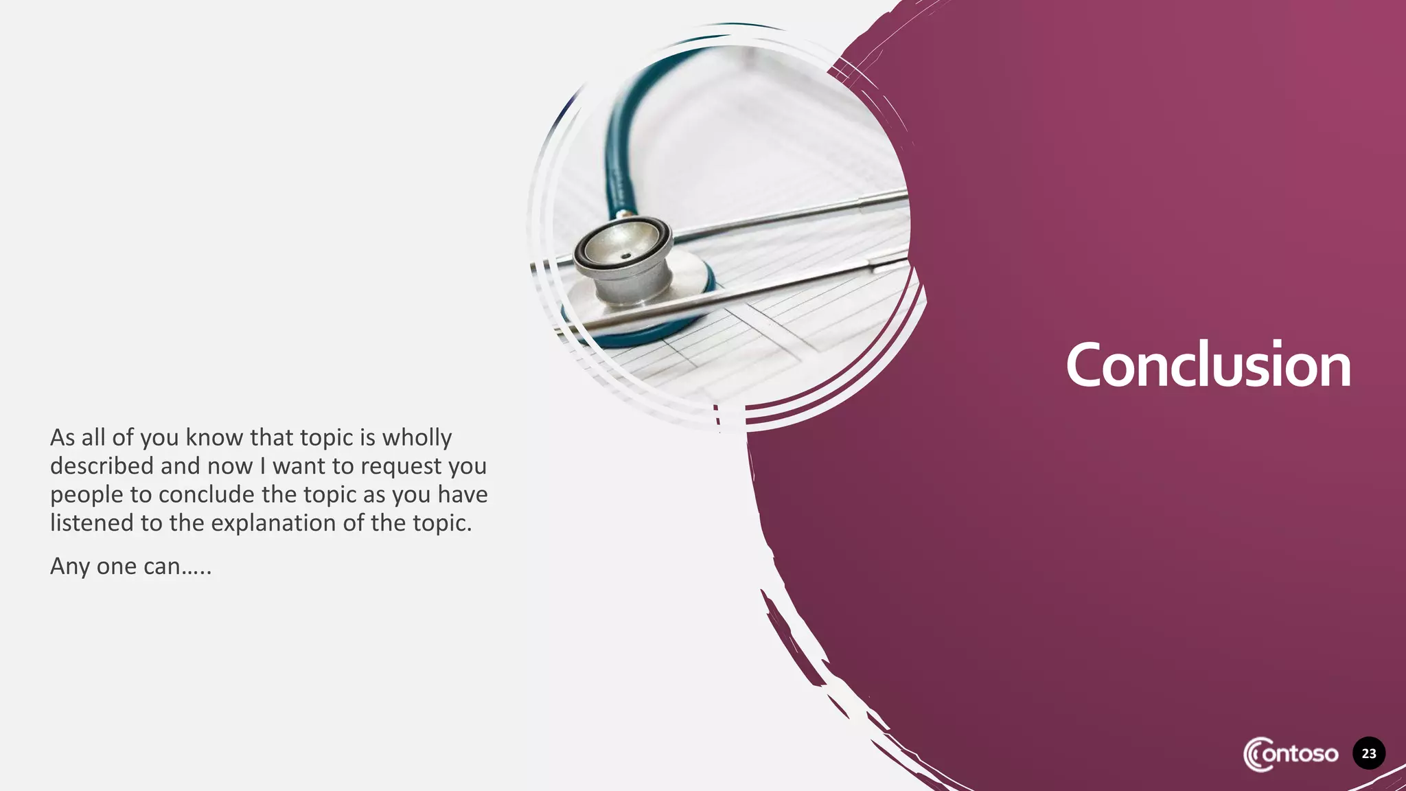 Conclusion
As all of you know that topic is wholly
described and now I want to request you
people to conclude the topic as you have
listened to the explanation of the topic.
Any one can…..
23
 