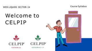 Welcome to
CELPIP
WEB LIQUIDS SECTOR-34 Course Syllabus
 
