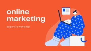 online
marketing
beginner's workshop
 