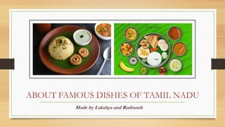 ABOUT FAMOUS DISHES OF TAMIL NADU
Made by Lakshya and Rudransh
 