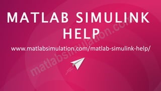 MATLAB SIMULINK
HELP
www.matlabsimulation.com/matlab-simulink-help/
 