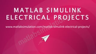 M A T L A B S I M U L I N K
E L E C T R I C A L P R O J E C T S
www.matlabsimulation.com/matlab-simulink-electrical-projects/
 