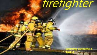firefighter
Learning outcome 4
Task 4
 