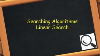 Searching Algorithms
Linear Search
 