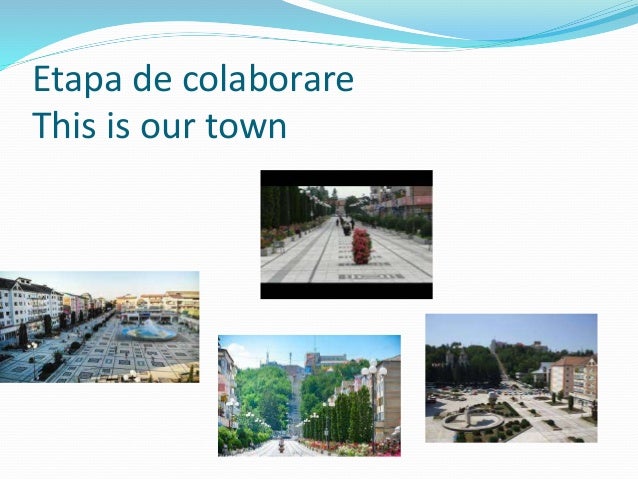 Etapa de colaborare
This is our town
 