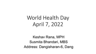 World Health Day
April 7, 2022
Keshav Rana, MPH
Susmita Bhandari, MBS
Address: Dangisharan-6, Dang
 