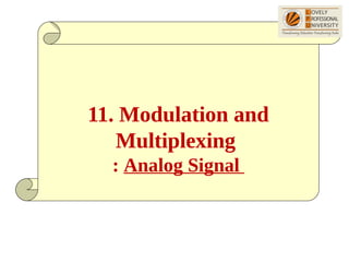 11. Modulation and
Multiplexing
: Analog Signal
 