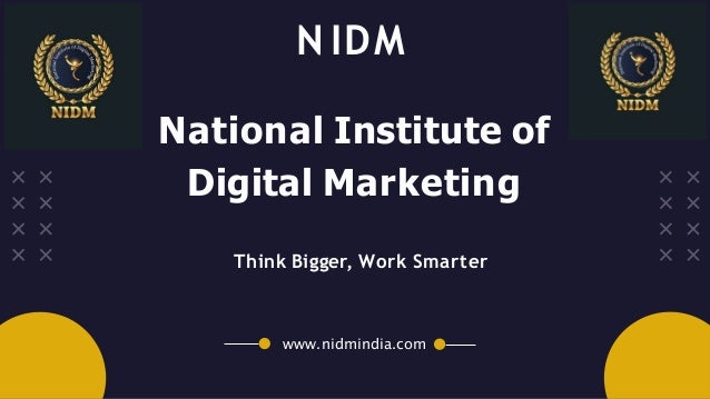 www.nidmindia.com
NIDM
National Institute of
Digital Marketing
Think Bigger, Work Smarter
 