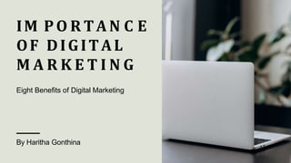 IM PO R TA N C E
OF DIGITAL
M A R K E T I N G
Eight Benefits of Digital Marketing
By Haritha Gonthina
 