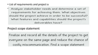 • List of requirements and project o
• bjectives
Project scope statement
 