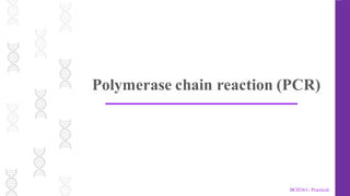 • BCH361- Practical
Polymerase chain reaction (PCR)
 