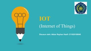 IOT
(Internet of Things)
Disusun oleh: Akbar Rayhan Hasfi- 211020100040
 