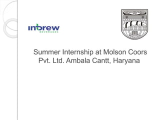 Summer Internship at Molson Coors
Pvt. Ltd. Ambala Cantt, Haryana
 